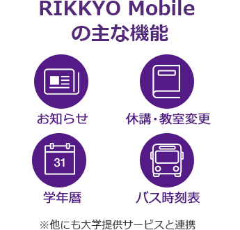 RIKKYO Mobileの主な機能 ※他にも大学提供サービスと連携 「お知らせ」「休講・教室変更」「学年歴」「バス時刻表」 